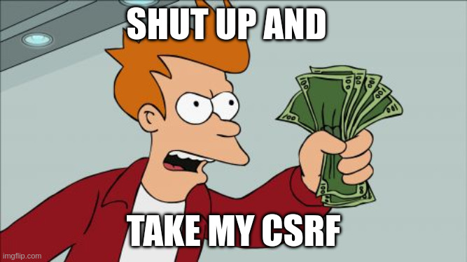shutuptakemycsrf